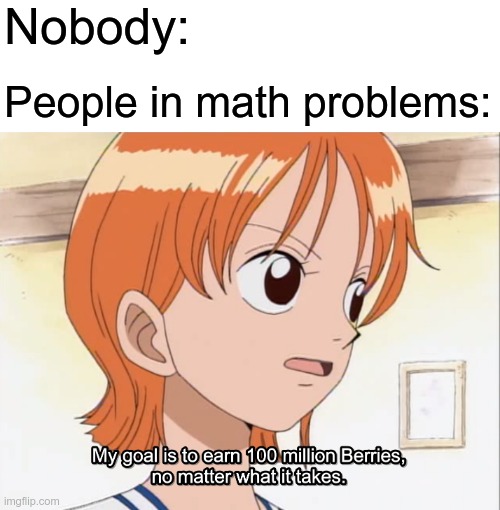 anime meme for u guys | Nobody:; People in math problems: | image tagged in one piece,math,memes | made w/ Imgflip meme maker