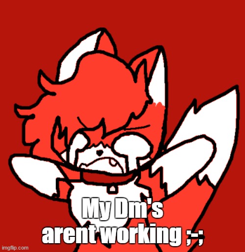 *cri* imma go on discord- | My Dm's arent working ;-; | made w/ Imgflip meme maker