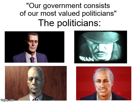 Ummm.... | "Our government consists of our most valued politicians"; The politicians: | image tagged in blank white template | made w/ Imgflip meme maker