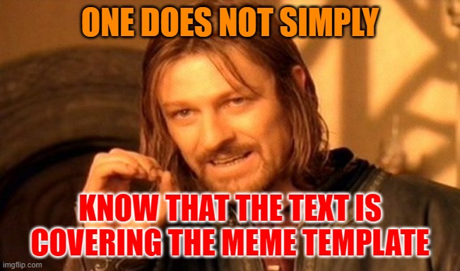 One Does Not Simply Meme | ONE DOES NOT SIMPLY KNOW THAT THE TEXT IS COVERING THE MEME TEMPLATE | image tagged in memes,one does not simply | made w/ Imgflip meme maker