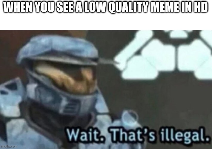 WHEN YOU SEE A LOW QUALITY MEME IN HD | made w/ Imgflip meme maker