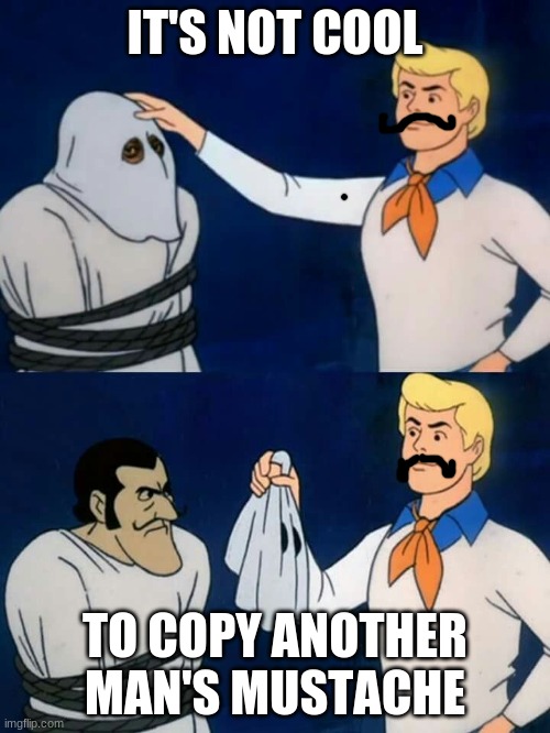 The knave! | IT'S NOT COOL; TO COPY ANOTHER MAN'S MUSTACHE | image tagged in scooby doo mask reveal | made w/ Imgflip meme maker