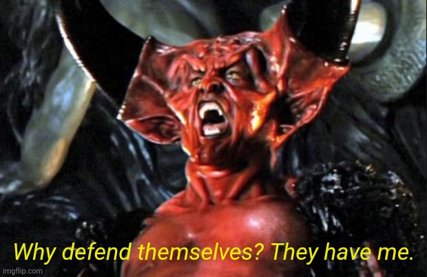 Legend devil | Why defend themselves? They have me. | image tagged in legend devil | made w/ Imgflip meme maker