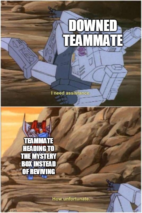 How Unfortunate | DOWNED TEAMMATE; TEAMMATE HEADING TO THE MYSTERY BOX INSTEAD OF REVIVING | image tagged in how unfortunate | made w/ Imgflip meme maker