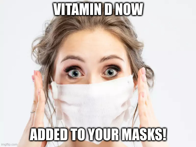 Fortified Covid Masks | VITAMIN D NOW; ADDED TO YOUR MASKS! | image tagged in facemask | made w/ Imgflip meme maker