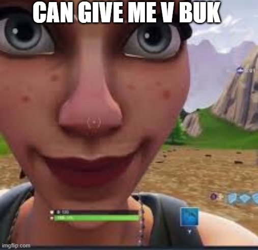 You got any X | CAN GIVE ME V BUK | image tagged in you got any x | made w/ Imgflip meme maker