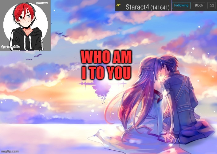 WHO AM I TO YOU | image tagged in new starkugo announcement template updated picrew | made w/ Imgflip meme maker