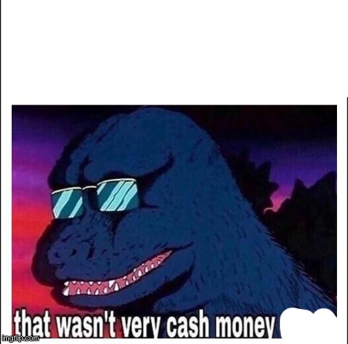 That wasn’t very cash money | image tagged in that wasn t very cash money | made w/ Imgflip meme maker