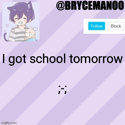 BrycemanOO new announcement template | I got school tomorrow; ;-; | image tagged in brycemanoo new announcement template | made w/ Imgflip meme maker