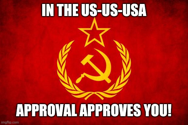 In Soviet Russia | IN THE US-US-USA APPROVAL APPROVES YOU! | image tagged in in soviet russia | made w/ Imgflip meme maker