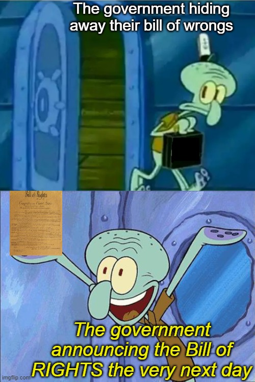 Coincidence? I THINK NOT | The government hiding away their bill of wrongs; The government announcing the Bill of RIGHTS the very next day | image tagged in squidward-happy,conspiracy,spongebob,bill of wrongs | made w/ Imgflip meme maker