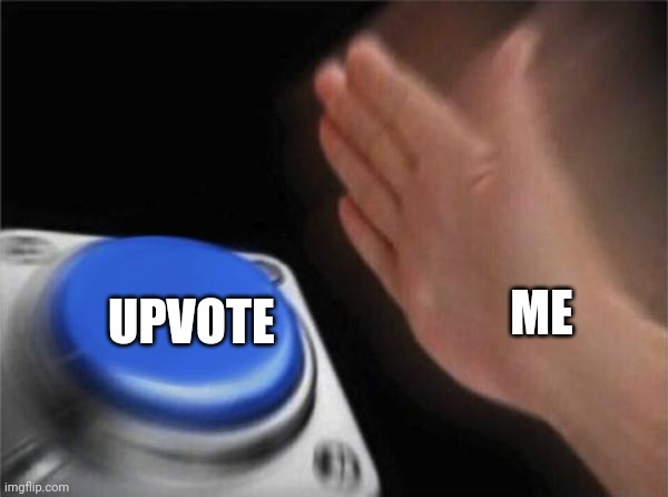 Blank Nut Button Meme | UPVOTE ME | image tagged in memes,blank nut button | made w/ Imgflip meme maker
