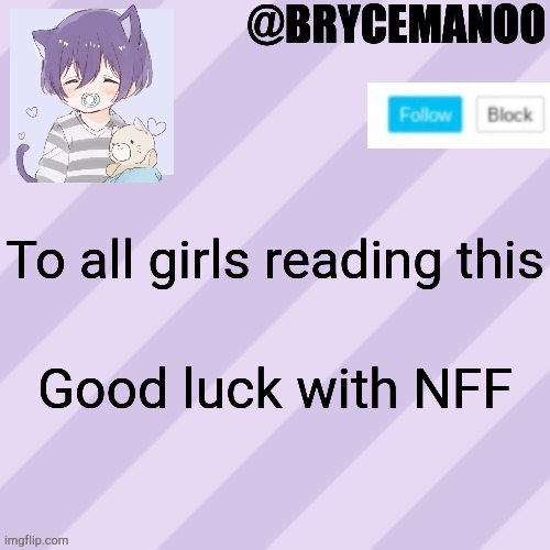 BrycemanOO new announcement template | To all girls reading this; Good luck with NFF | image tagged in brycemanoo new announcement template | made w/ Imgflip meme maker