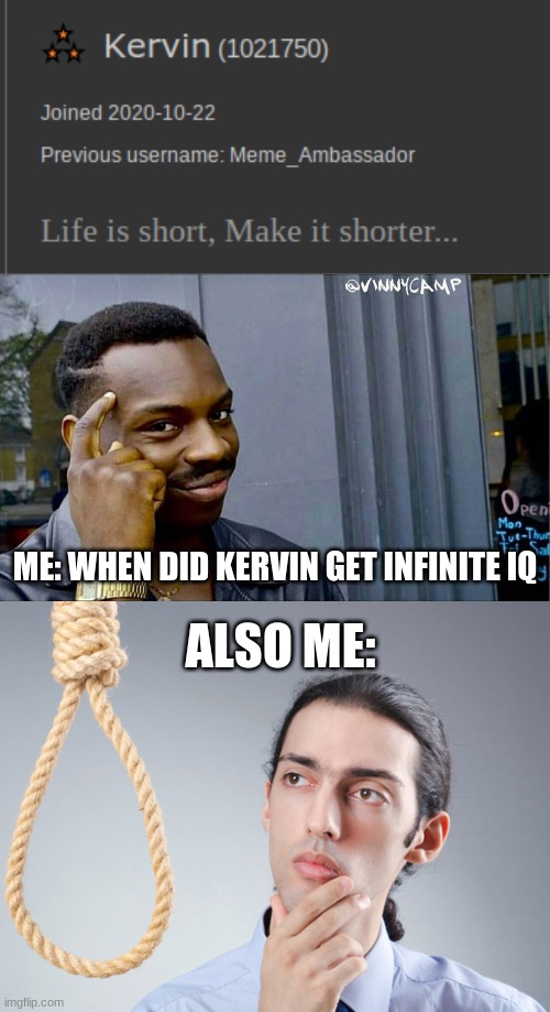 ME: WHEN DID KERVIN GET INFINITE IQ; ALSO ME: | image tagged in good idea bad idea,noose | made w/ Imgflip meme maker