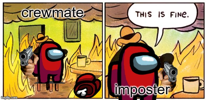 This Is Fine | crewmate; imposter | image tagged in memes,this is fine | made w/ Imgflip meme maker