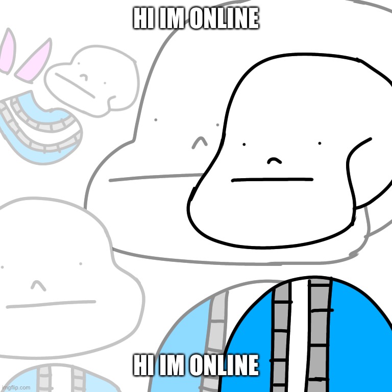 What did i miss other then peoples asking what NFF is? | HI IM ONLINE; HI IM ONLINE | image tagged in punny sans | made w/ Imgflip meme maker