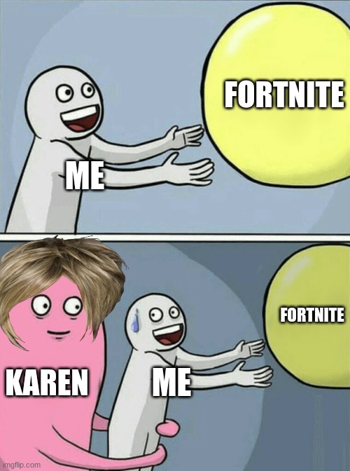 Running Away Balloon | FORTNITE; ME; FORTNITE; KAREN; ME | image tagged in memes,running away balloon | made w/ Imgflip meme maker