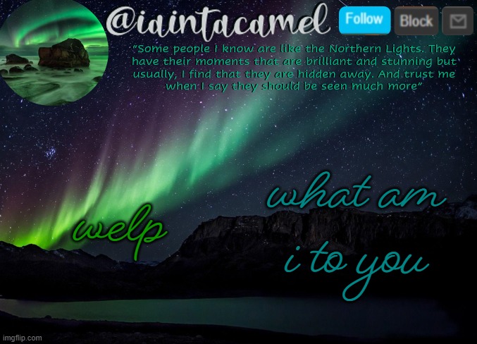 iaintacamel | welp; what am i to you | image tagged in iaintacamel | made w/ Imgflip meme maker