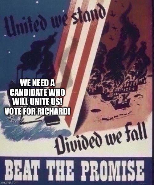 WE NEED A CANDIDATE WHO WILL UNITE US! VOTE FOR RICHARD! | made w/ Imgflip meme maker
