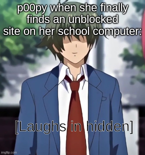 [Laughs in hidden] | p00py when she finally finds an unblocked site on her school computer: | image tagged in laughs in hidden | made w/ Imgflip meme maker