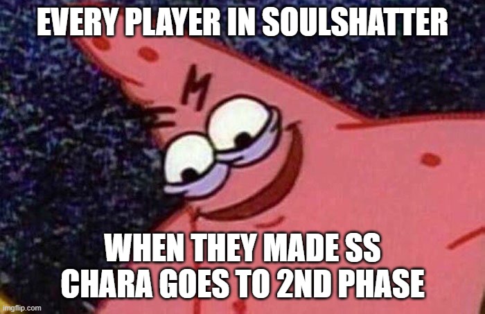 dont read this if you are ss chara user in soulshatter | EVERY PLAYER IN SOULSHATTER; WHEN THEY MADE SS CHARA GOES TO 2ND PHASE | image tagged in evil patrick | made w/ Imgflip meme maker