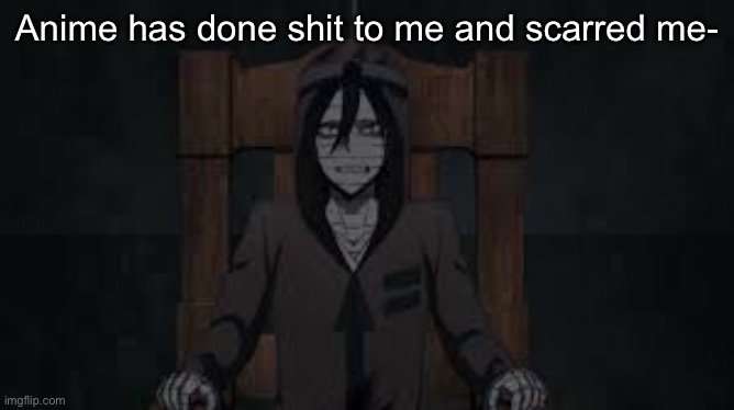 ZACK ISTG | Anime has done shit to me and scarred me- | made w/ Imgflip meme maker