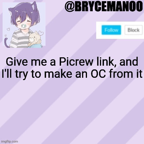 BrycemanOO new announcement template | Give me a Picrew link, and I'll try to make an OC from it | image tagged in brycemanoo new announcement template | made w/ Imgflip meme maker