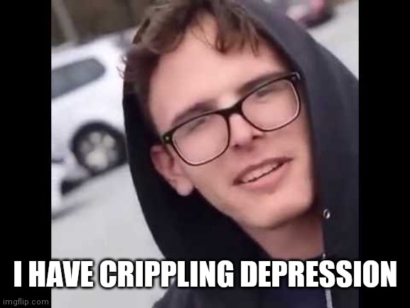 Template example | I HAVE CRIPPLING DEPRESSION | image tagged in i have crippling depression | made w/ Imgflip meme maker