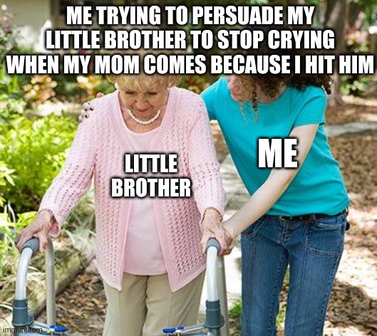quick, quick, QUICK | ME TRYING TO PERSUADE MY LITTLE BROTHER TO STOP CRYING WHEN MY MOM COMES BECAUSE I HIT HIM; ME; LITTLE BROTHER | image tagged in memes | made w/ Imgflip meme maker