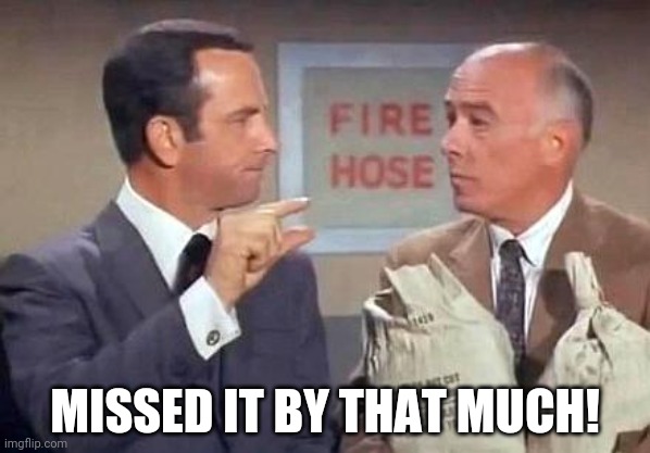 Get Smart | MISSED IT BY THAT MUCH! | image tagged in get smart | made w/ Imgflip meme maker