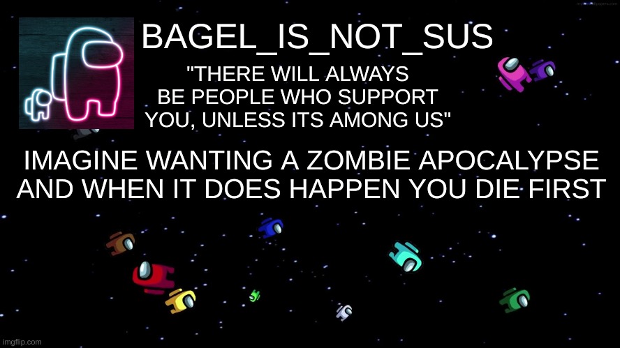 oof | IMAGINE WANTING A ZOMBIE APOCALYPSE AND WHEN IT DOES HAPPEN YOU DIE FIRST | image tagged in announcement thingy among us | made w/ Imgflip meme maker