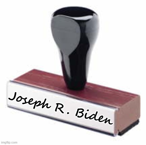 Rubber stamp | Joseph R. Biden | image tagged in rubber stamp | made w/ Imgflip meme maker
