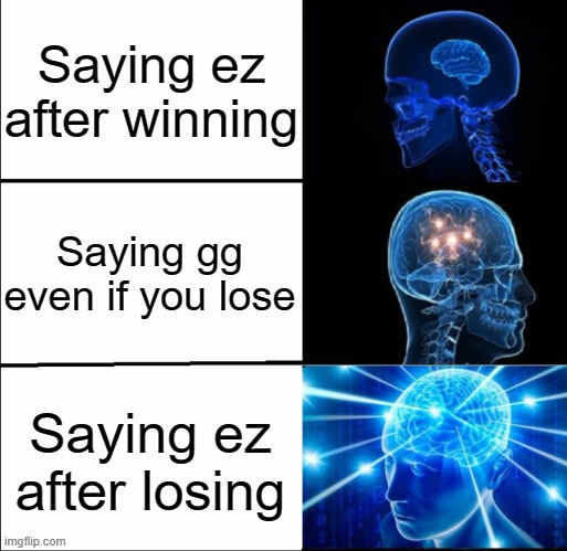 Galaxy Brain (3 brains) | Saying ez after winning; Saying gg even if you lose; Saying ez after losing | image tagged in galaxy brain 3 brains | made w/ Imgflip meme maker