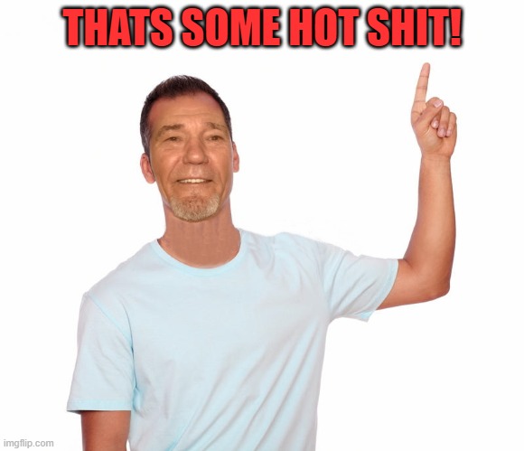 point up | THATS SOME HOT SHIT! | image tagged in point up | made w/ Imgflip meme maker