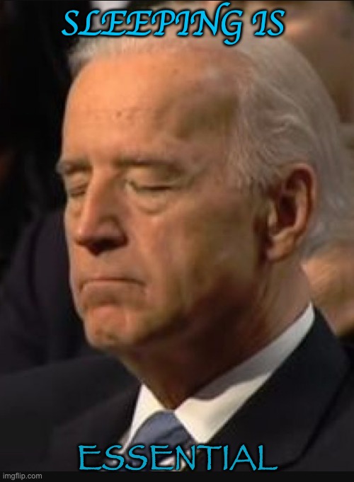 Sleeping Is Essential For Optimal Health and Well Being | SLEEPING IS; ESSENTIAL | image tagged in joe biden,politics,democrats,republicans,memes | made w/ Imgflip meme maker