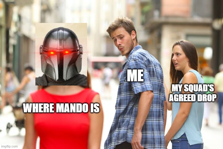 Distracted Boyfriend | ME; MY SQUAD'S AGREED DROP; WHERE MANDO IS | image tagged in memes,distracted boyfriend | made w/ Imgflip meme maker