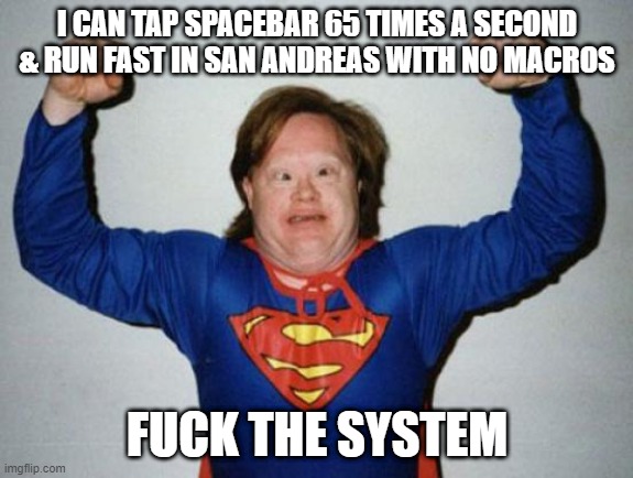 I CAN TAP SPACEBAR 65 TIMES A SECOND & RUN FAST IN SAN ANDREAS WITH NO MACROS; FUCK THE SYSTEM | made w/ Imgflip meme maker