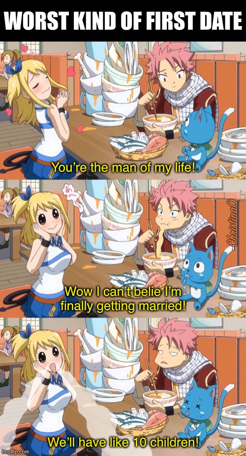 Worst kind of first date - Fairy Tail Meme | WORST KIND OF FIRST DATE; You’re the man of my life! Wow I can’t belie I’m finally getting married! We’ll have like 10 children! | image tagged in fairy tail,fairy tail meme,first date,anime meme,nalu,lucy heartfilia | made w/ Imgflip meme maker