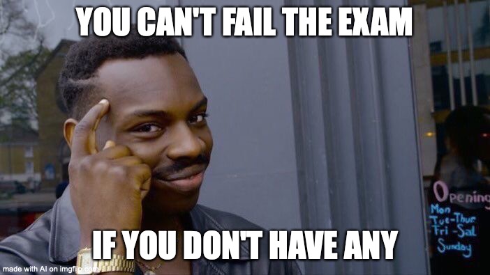 what are you planning A.I? | YOU CAN'T FAIL THE EXAM; IF YOU DON'T HAVE ANY | image tagged in memes,roll safe think about it | made w/ Imgflip meme maker