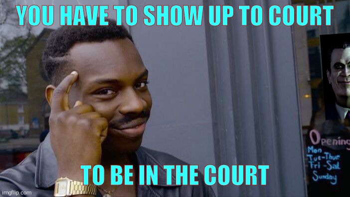 Roll Safe Think About It Meme | YOU HAVE TO SHOW UP TO COURT TO BE IN THE COURT | image tagged in memes,roll safe think about it | made w/ Imgflip meme maker