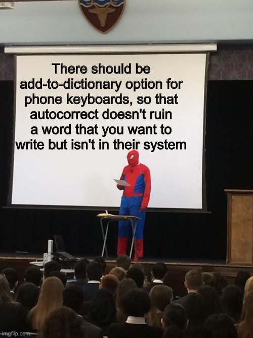 This needs to be a petition | There should be add-to-dictionary option for phone keyboards, so that autocorrect doesn't ruin a word that you want to write but isn't in their system | image tagged in spiderman presentation,autocorrect | made w/ Imgflip meme maker