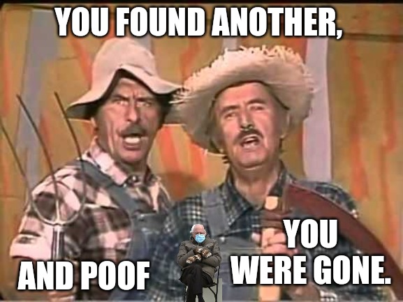 HeeHaw | YOU FOUND ANOTHER, YOU WERE GONE. AND POOF | image tagged in heehaw | made w/ Imgflip meme maker
