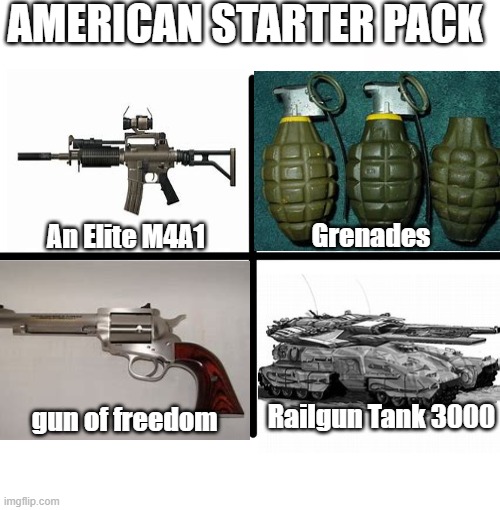 The American Starter Pack | AMERICAN STARTER PACK; An Elite M4A1; Grenades; Railgun Tank 3000; gun of freedom | image tagged in memes,blank starter pack,murica | made w/ Imgflip meme maker