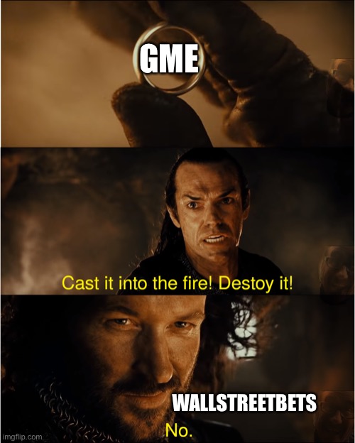 GameStop Stock ShortSqueeze | GME; WALLSTREETBETS | image tagged in cast it into the fire | made w/ Imgflip meme maker