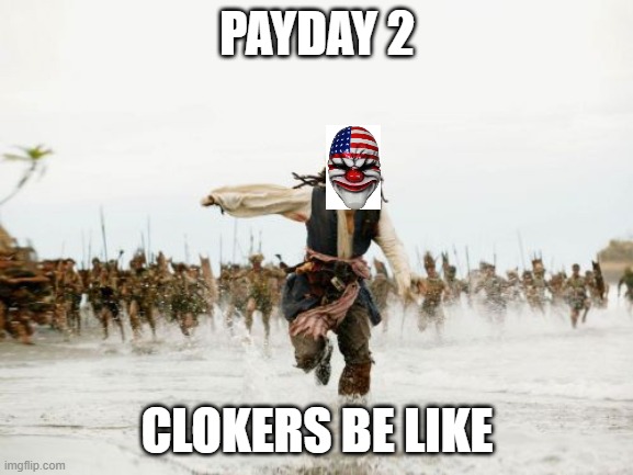 annoying noises | PAYDAY 2; CLOKERS BE LIKE | image tagged in memes,jack sparrow being chased | made w/ Imgflip meme maker
