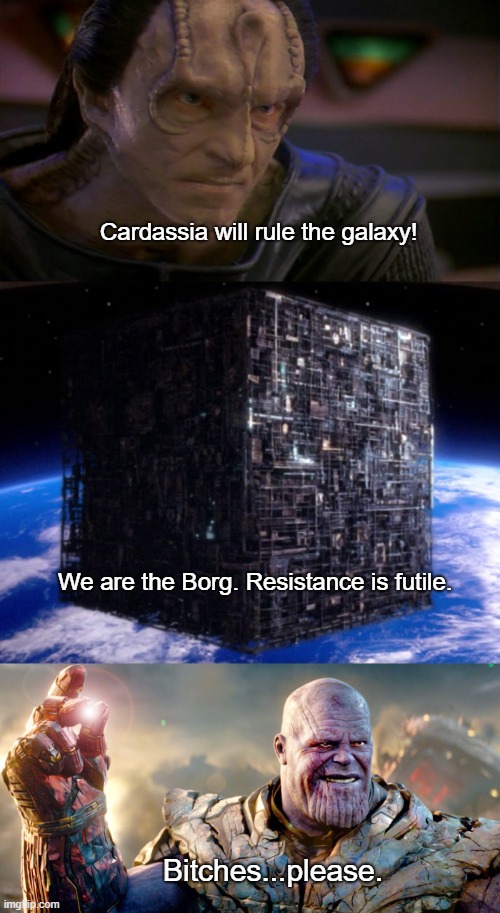 ST vs. Thanos | Cardassia will rule the galaxy! We are the Borg. Resistance is futile. Bitches...please. | image tagged in star trek vs,thanos | made w/ Imgflip meme maker