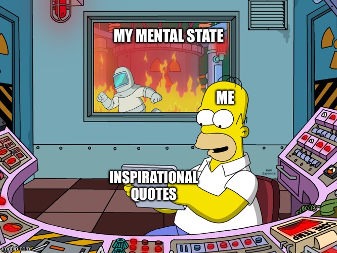 Inspirational quotes | MY MENTAL STATE; ME; INSPIRATIONAL QUOTES | image tagged in homer simpson | made w/ Imgflip meme maker