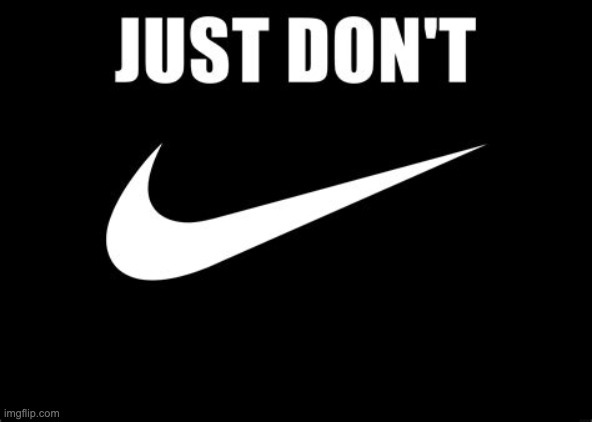 Nike Just Don't | image tagged in nike just don't | made w/ Imgflip meme maker