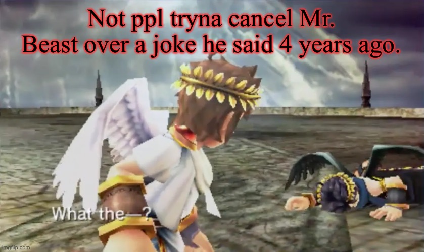 Kid Icarus | Not ppl tryna cancel Mr. Beast over a joke he said 4 years ago. | image tagged in kid icarus | made w/ Imgflip meme maker
