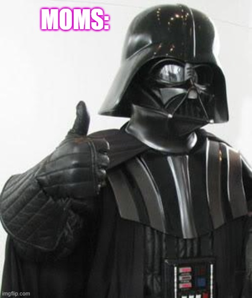 Darth vader approves | MOMS: | image tagged in darth vader approves | made w/ Imgflip meme maker